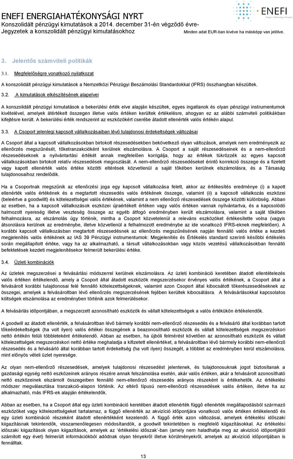 összegen illetve valós értéken kerültek értékelésre, ahogyan ez az alábbi számviteli politikákban kifejtésre került.