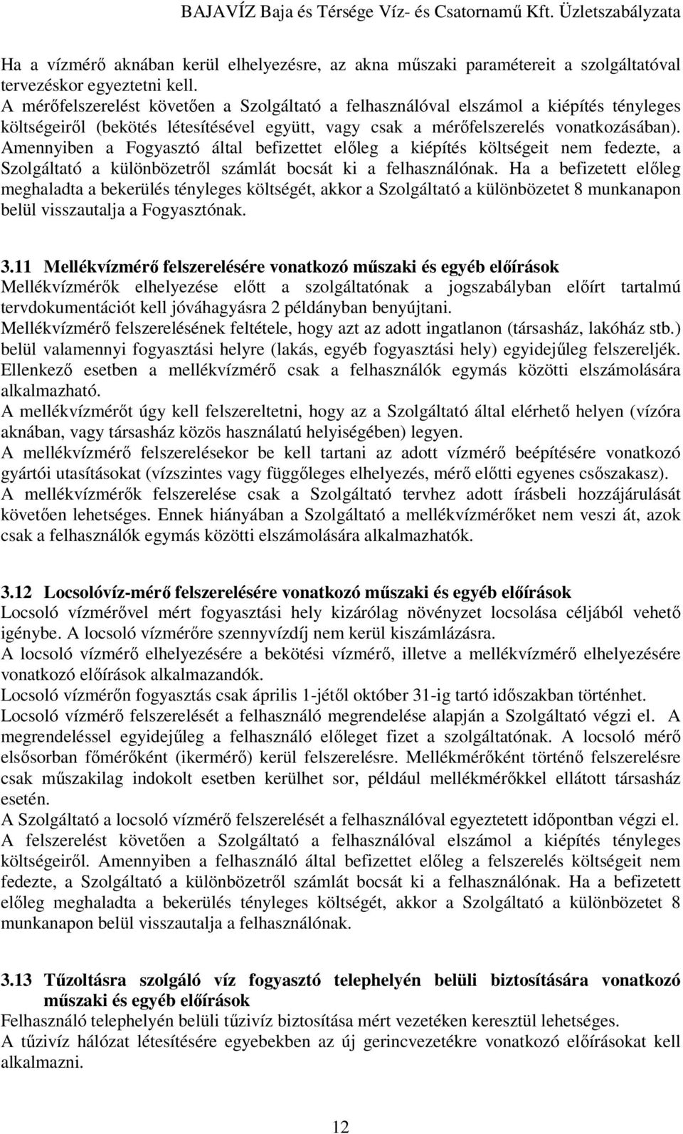 Amennyiben a Fogyasztó által befizettet elıleg a kiépítés költségeit nem fedezte, a Szolgáltató a különbözetrıl számlát bocsát ki a felhasználónak.