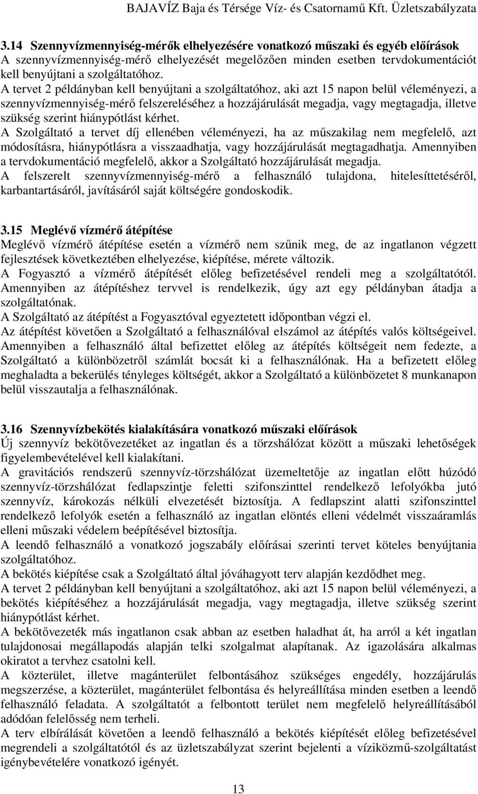 szerint hiánypótlást kérhet. A Szolgáltató a tervet díj ellenében véleményezi, ha az mőszakilag nem megfelelı, azt módosításra, hiánypótlásra a visszaadhatja, vagy hozzájárulását megtagadhatja.