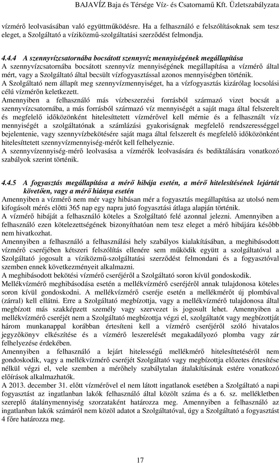 vízfogyasztással azonos mennyiségben történik. A Szolgáltató nem állapít meg szennyvízmennyiséget, ha a vízfogyasztás kizárólag locsolási célú vízmérın keletkezett.