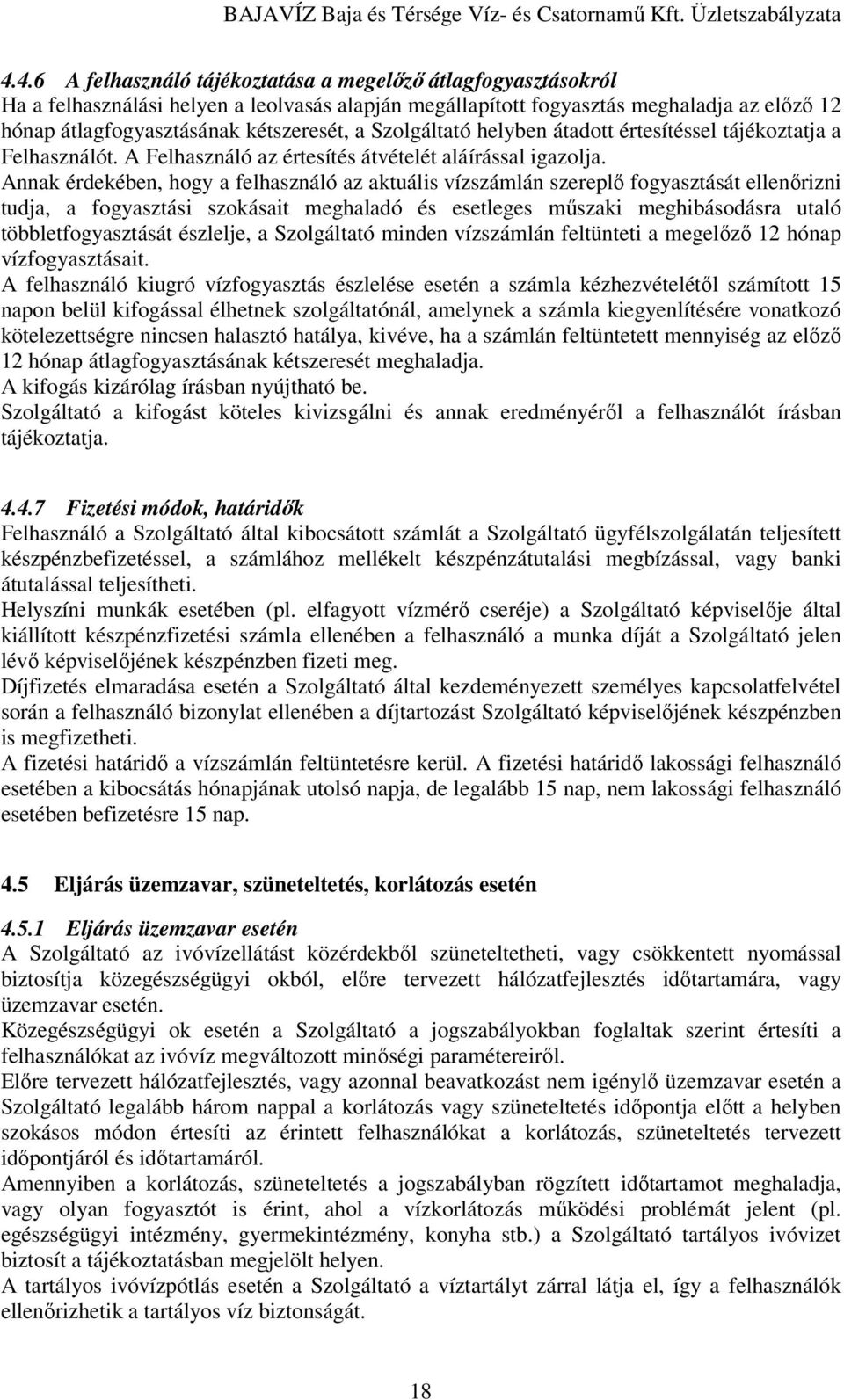 Annak érdekében, hogy a felhasználó az aktuális vízszámlán szereplı fogyasztását ellenırizni tudja, a fogyasztási szokásait meghaladó és esetleges mőszaki meghibásodásra utaló többletfogyasztását