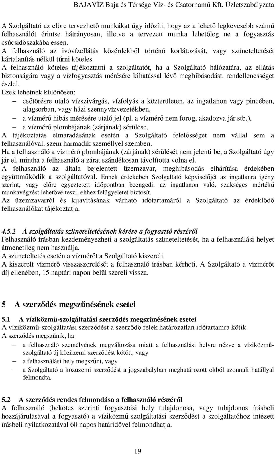 A felhasználó köteles tájékoztatni a szolgáltatót, ha a Szolgáltató hálózatára, az ellátás biztonságára vagy a vízfogyasztás mérésére kihatással lévı meghibásodást, rendellenességet észlel.