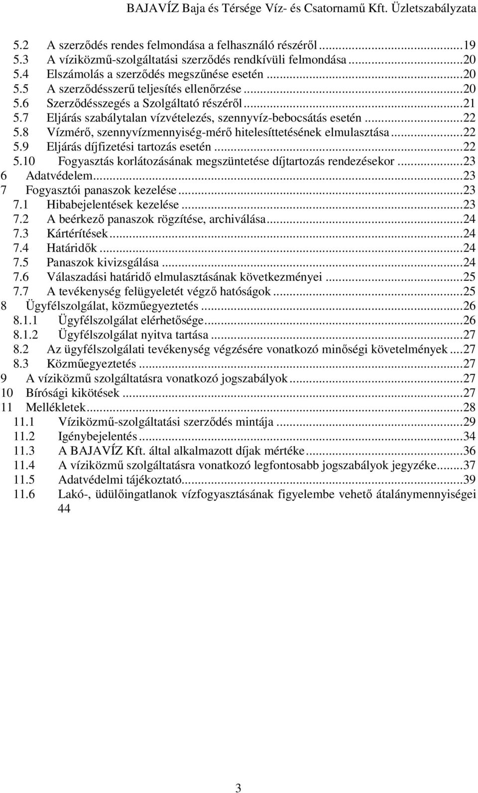 .. 22 5.9 Eljárás díjfizetési tartozás esetén... 22 5.10 Fogyasztás korlátozásának megszüntetése díjtartozás rendezésekor... 23 6 Adatvédelem... 23 7 Fogyasztói panaszok kezelése... 23 7.1 Hibabejelentések kezelése.