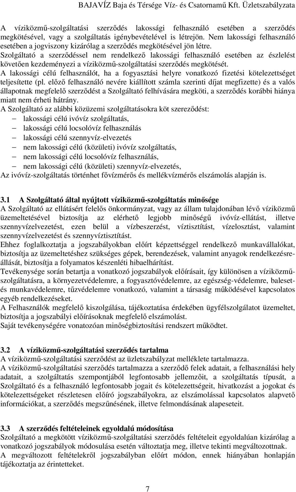 Szolgáltató a szerzıdéssel nem rendelkezı lakossági felhasználó esetében az észlelést követıen kezdeményezi a víziközmő-szolgáltatási szerzıdés megkötését.