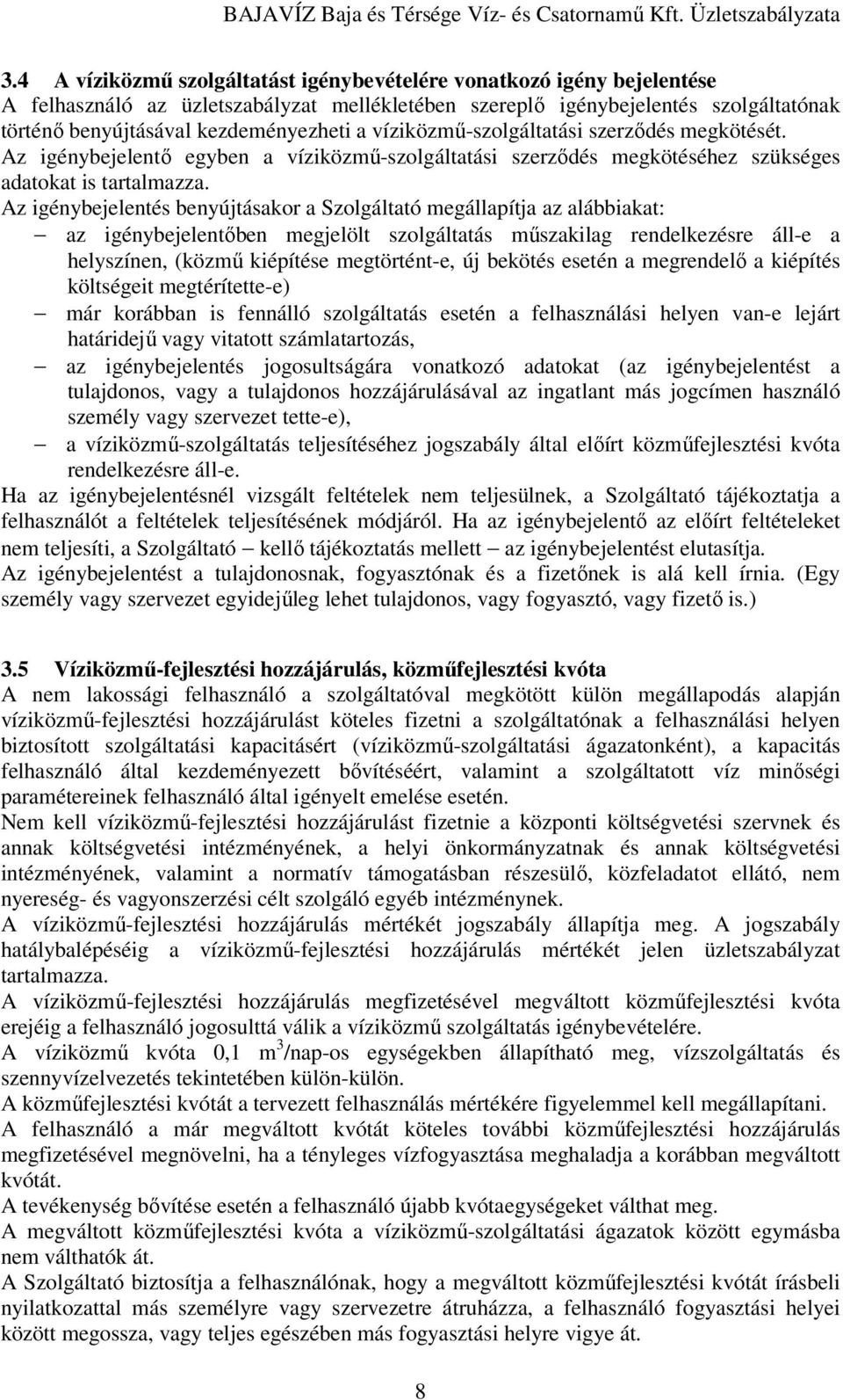 Az igénybejelentés benyújtásakor a Szolgáltató megállapítja az alábbiakat: az igénybejelentıben megjelölt szolgáltatás mőszakilag rendelkezésre áll-e a helyszínen, (közmő kiépítése megtörtént-e, új