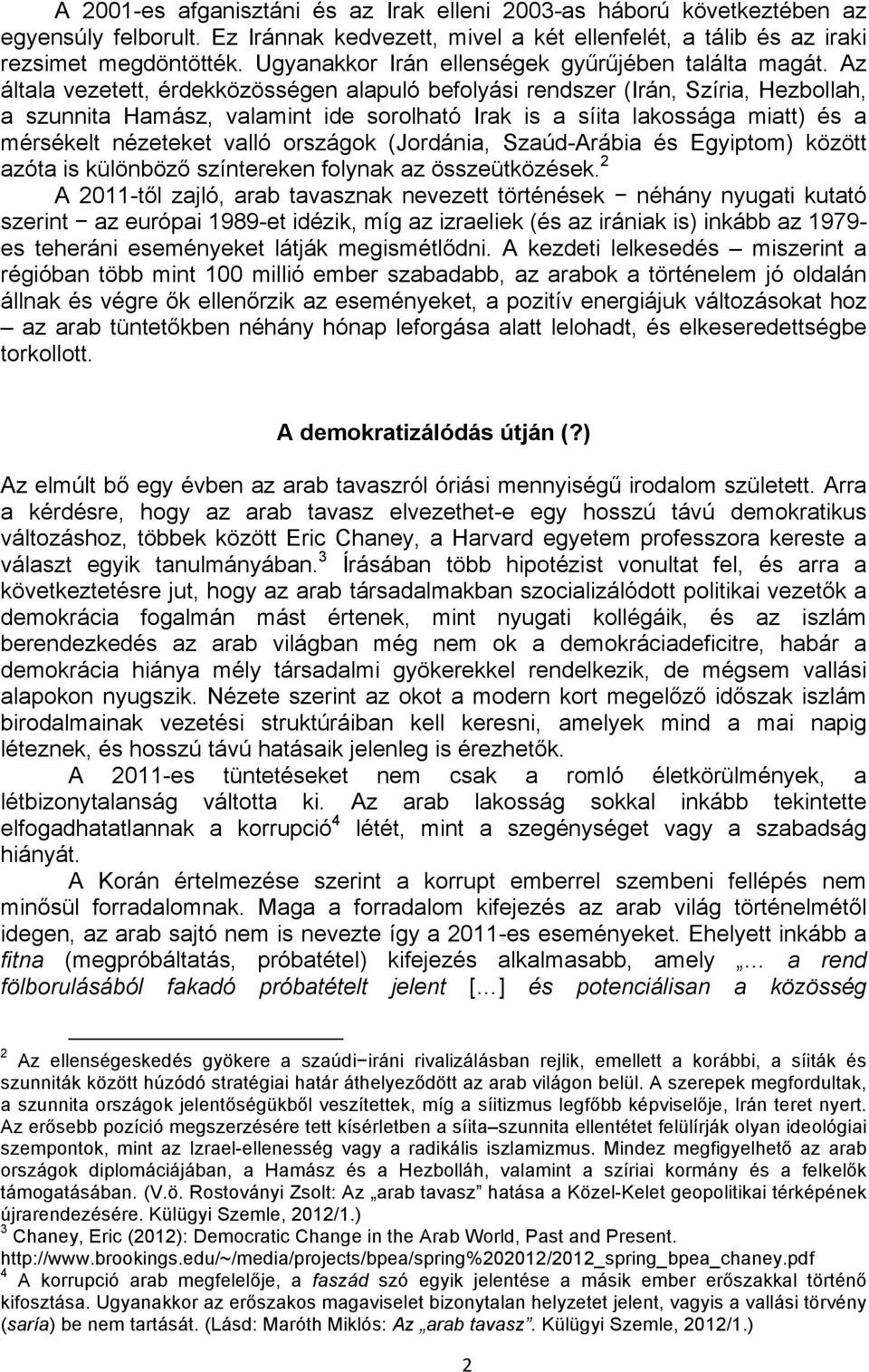 Az általa vezetett, érdekközösségen alapuló befolyási rendszer (Irán, Szíria, Hezbollah, a szunnita Hamász, valamint ide sorolható Irak is a síita lakossága miatt) és a mérsékelt nézeteket valló