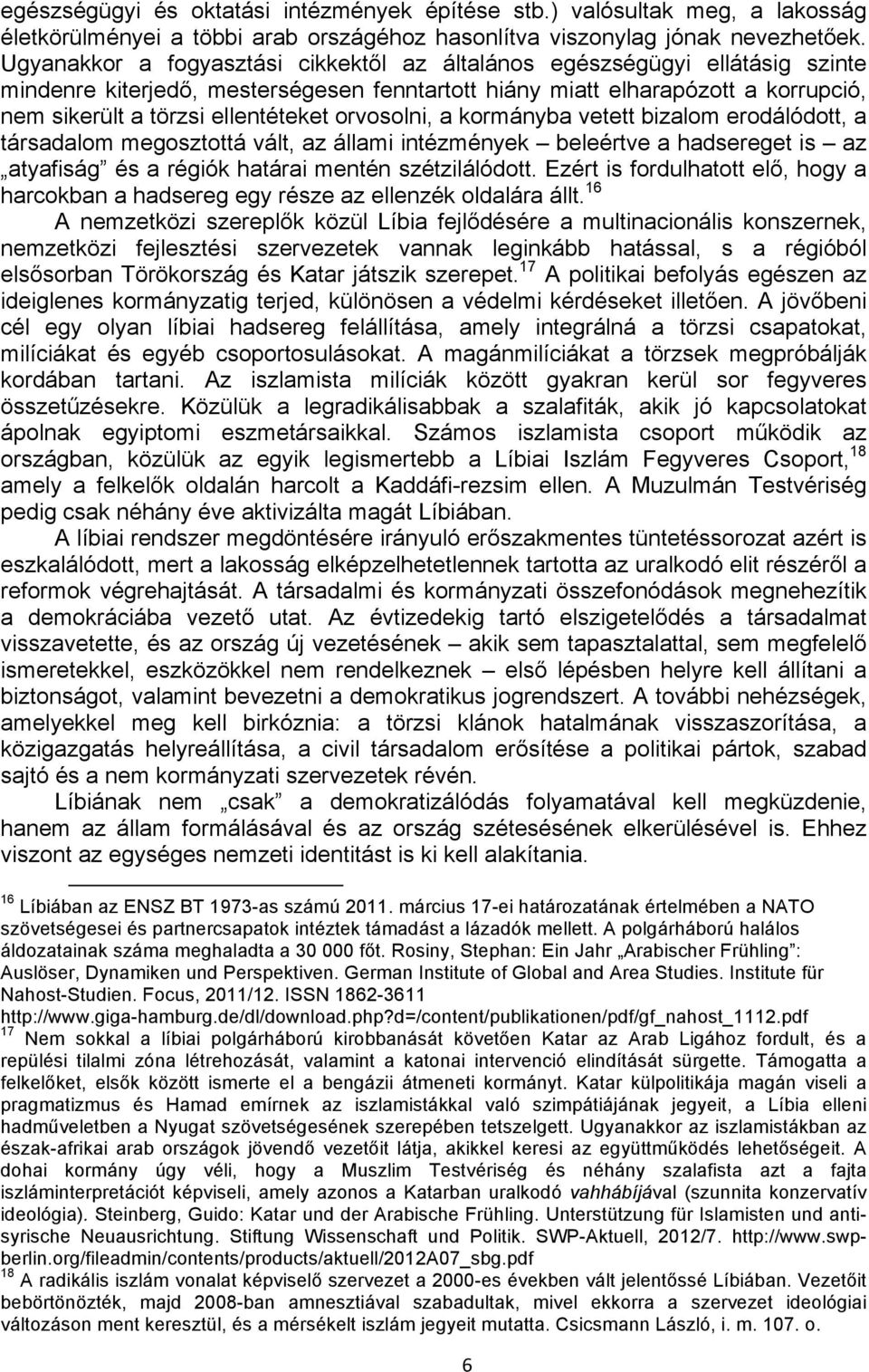 orvosolni, a kormányba vetett bizalom erodálódott, a társadalom megosztottá vált, az állami intézmények beleértve a hadsereget is az atyafiság és a régiók határai mentén szétzilálódott.