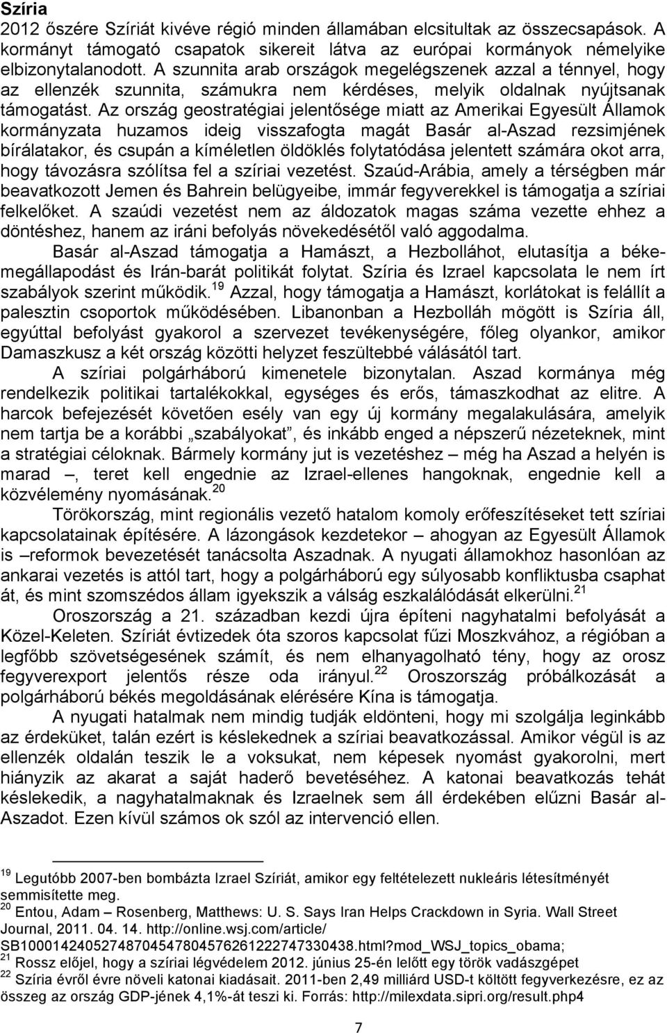 Az ország geostratégiai jelentősége miatt az Amerikai Egyesült Államok kormányzata huzamos ideig visszafogta magát Basár al-aszad rezsimjének bírálatakor, és csupán a kíméletlen öldöklés folytatódása