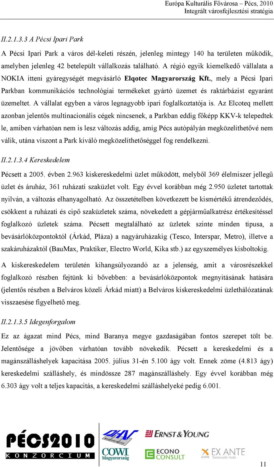 , mely a Pécsi Ipari Parkban kommunikációs technológiai termékeket gyártó üzemet és raktárbázist egyaránt üzemeltet. A vállalat egyben a város legnagyobb ipari foglalkoztatója is.