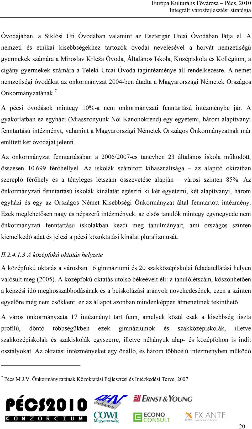 a Teleki Utcai Óvoda tagintézménye áll rendelkezésre. A német nemzetiségi óvodákat az önkormányzat 2004-ben átadta a Magyarországi Németek Országos Önkormányzatának.