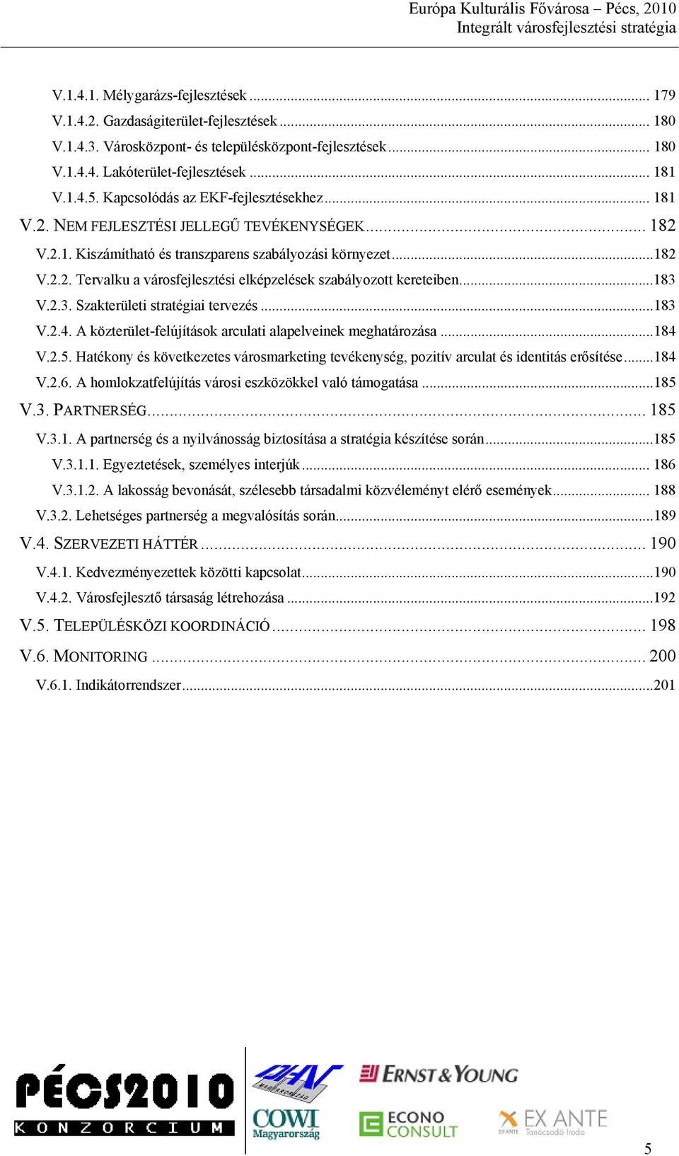 ..183 V.2.3. Szakterületi stratégiai tervezés...183 V.2.4. A közterület-felújítások arculati alapelveinek meghatározása...184 V.2.5.