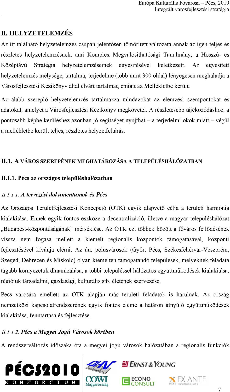 Az egyesített helyzetelemzés mélysége, tartalma, terjedelme (több mint 300 oldal) lényegesen meghaladja a Városfejlesztési Kézikönyv által elvárt tartalmat, emiatt az Mellékletbe került.