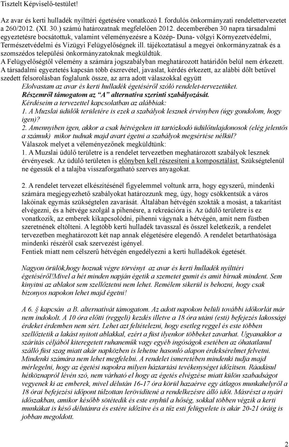 tájékoztatásul a megyei önkormányzatnak és a szomszédos települési önkormányzatoknak megküldtük. A Felügyelőségtől vélemény a számára jogszabályban meghatározott határidőn belül nem érkezett.