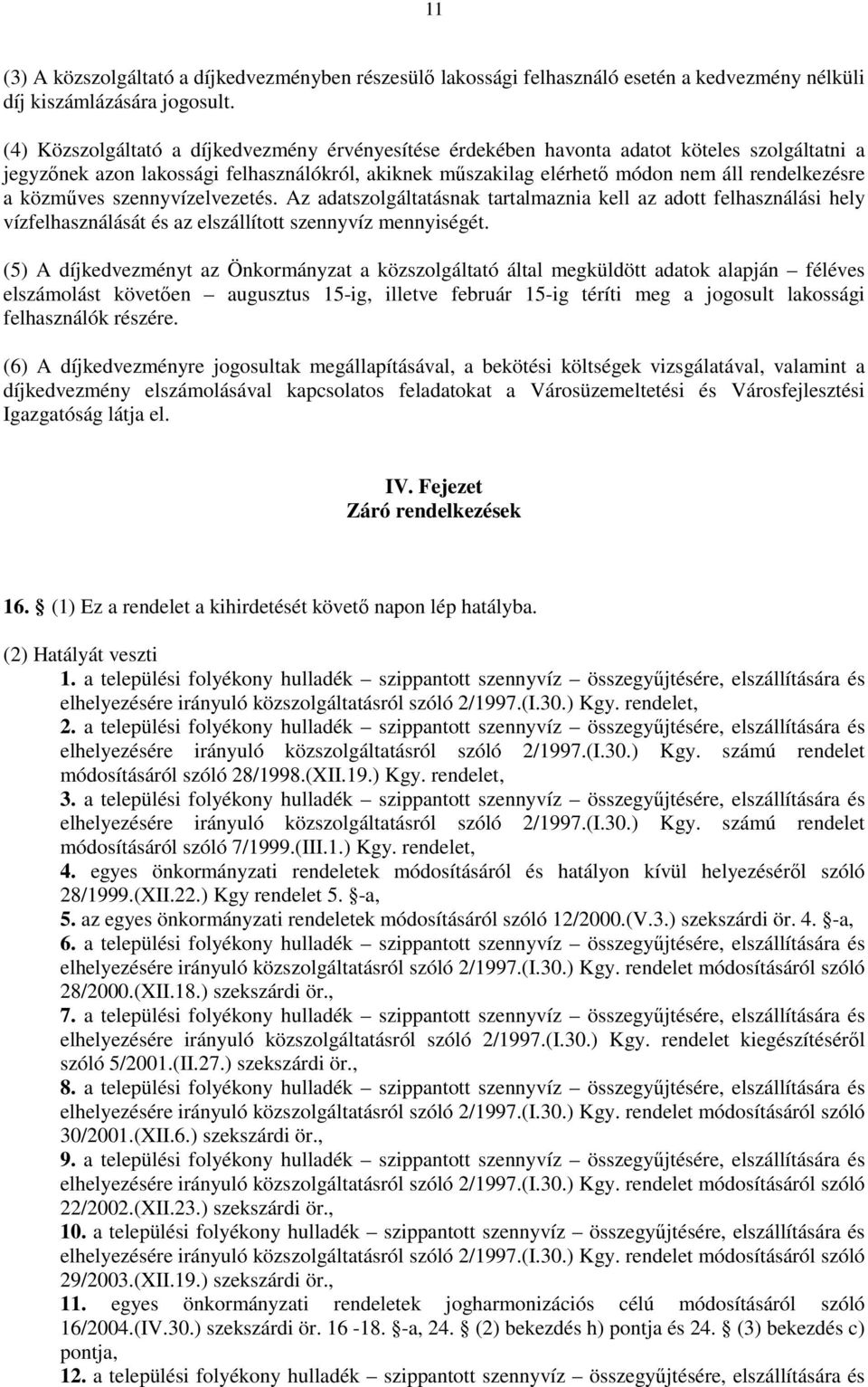 közmőves szennyvízelvezetés. Az adatszolgáltatásnak tartalmaznia kell az adott felhasználási hely vízfelhasználását és az elszállított szennyvíz mennyiségét.