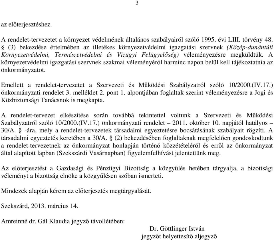 A környezetvédelmi igazgatási szervnek szakmai véleményérıl harminc napon belül kell tájékoztatnia az önkormányzatot.