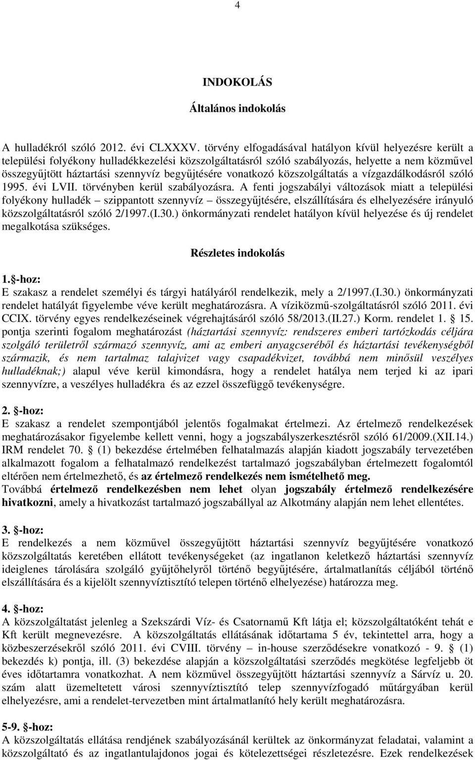 begyőjtésére vonatkozó közszolgáltatás a vízgazdálkodásról szóló 1995. évi LVII. törvényben kerül szabályozásra.