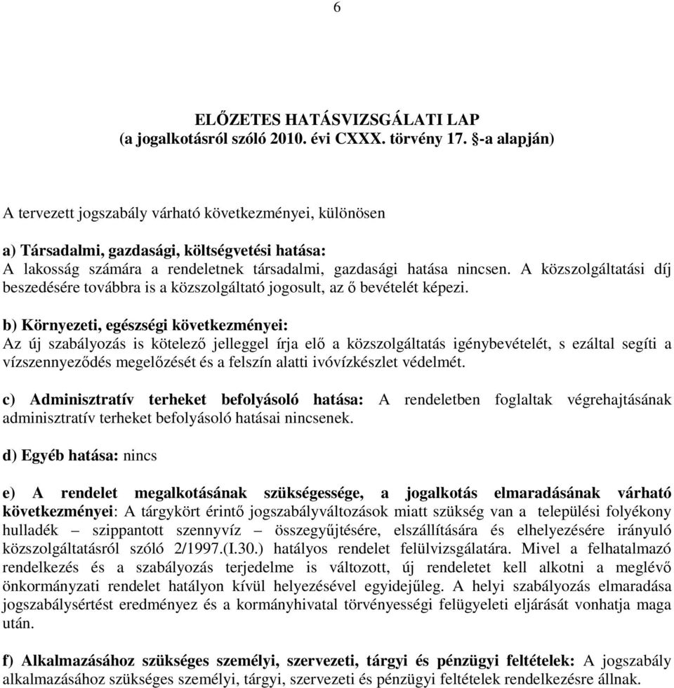 A közszolgáltatási díj beszedésére továbbra is a közszolgáltató jogosult, az ı bevételét képezi.