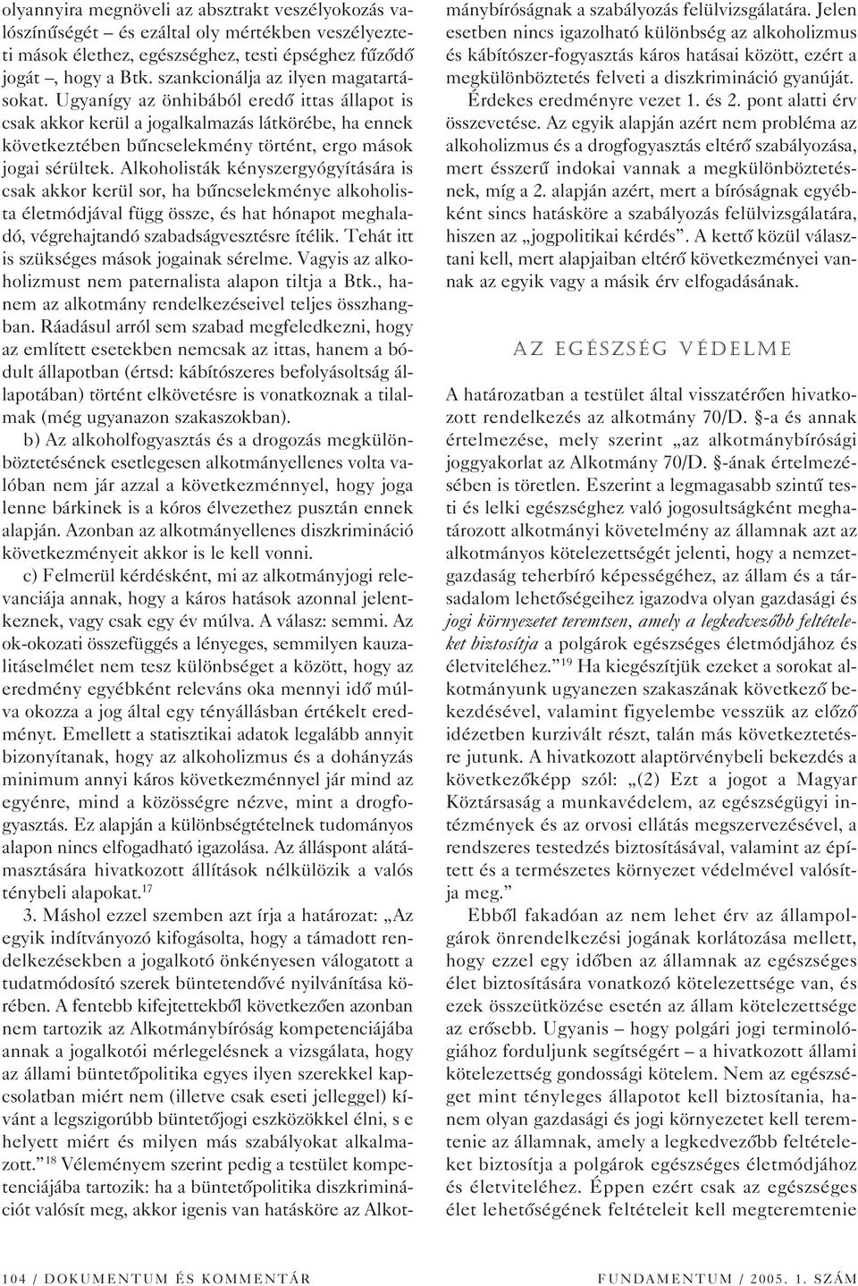 Alkoholisták kényszergyógyítására is csak akkor kerül sor, ha bûncselekménye alkoholista életmódjával függ össze, és hat hónapot meghaladó, végrehajtandó szabadságvesztésre ítélik.