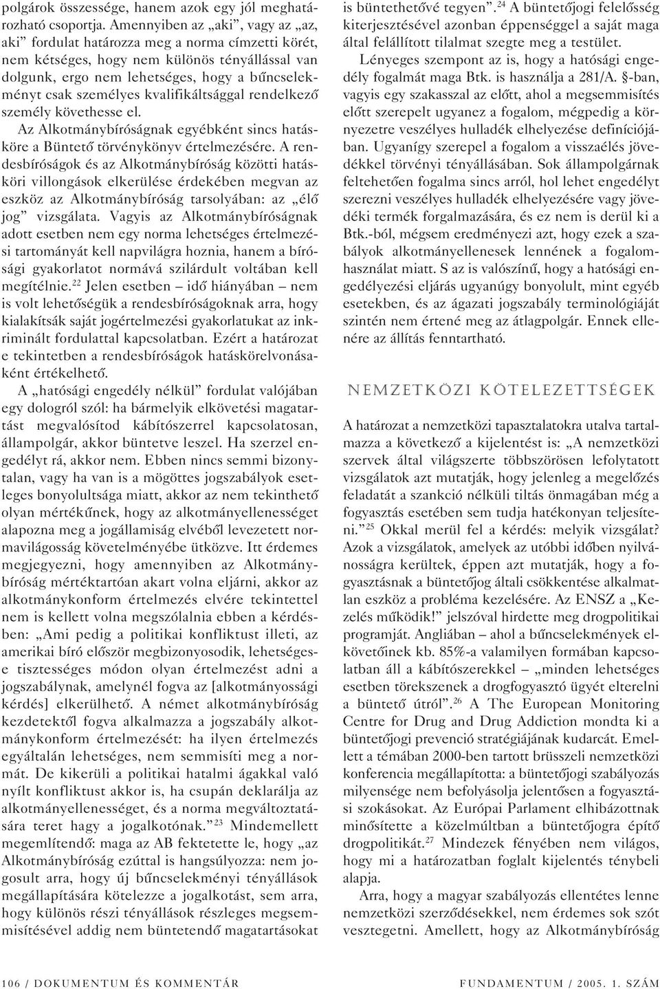 kvalifikáltsággal rendelkezô személy követhesse el. Az Alkotmánybíróságnak egyébként sincs hatásköre a Büntetô törvénykönyv értelmezésére.