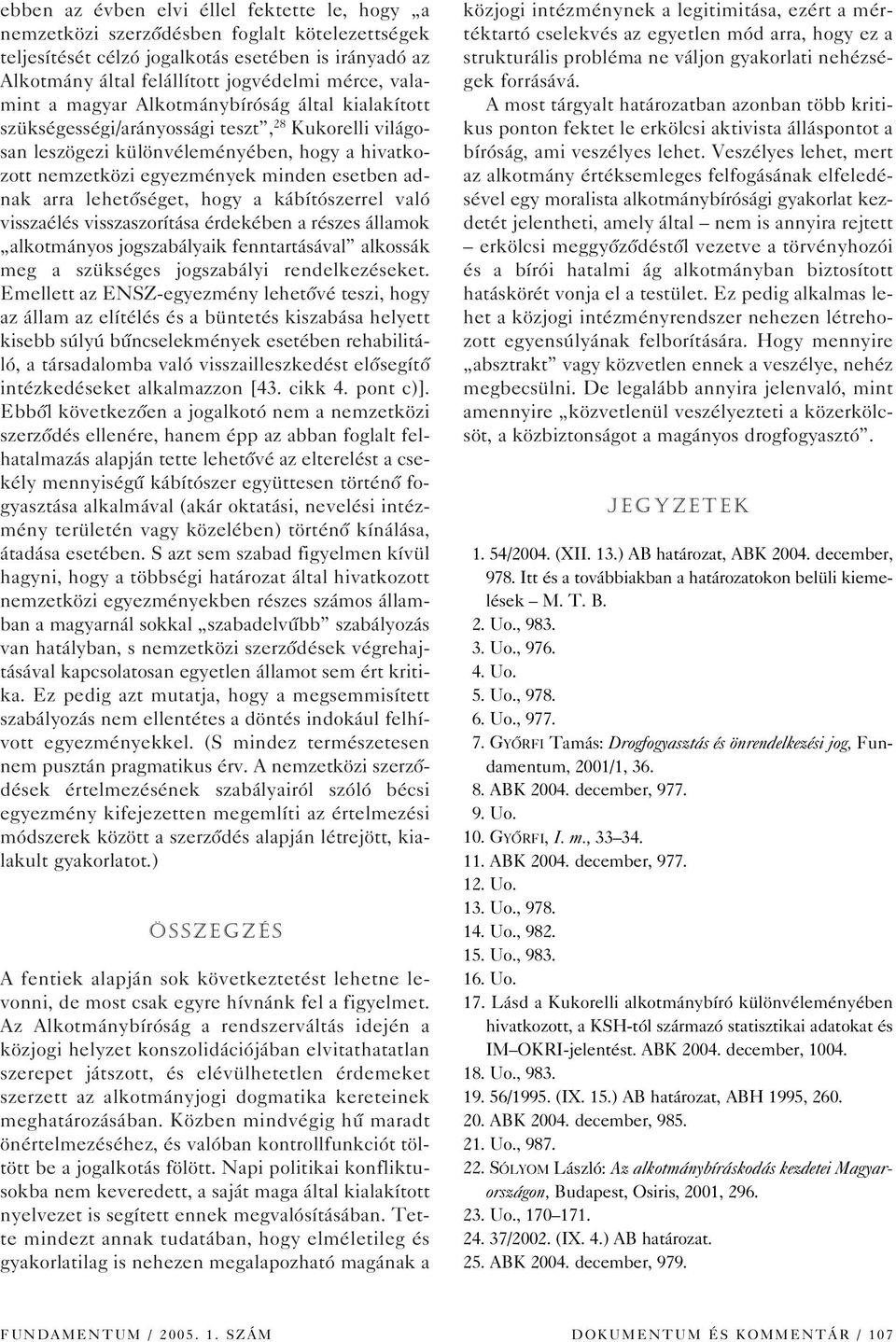 adnak arra lehetôséget, hogy a kábítószerrel való visszaélés visszaszorítása érdekében a részes államok alkotmányos jogszabályaik fenntartásával alkossák meg a szükséges jogszabályi rendelkezéseket.