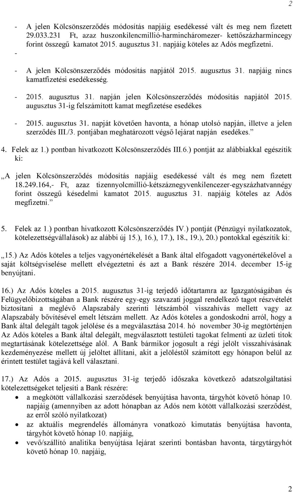 augusztus 3-ig felszámított kamat megfizetése esedékes - 205. augusztus 3. napját követően havonta, a hónap utolsó napján, illetve a jelen szerződés III./3.