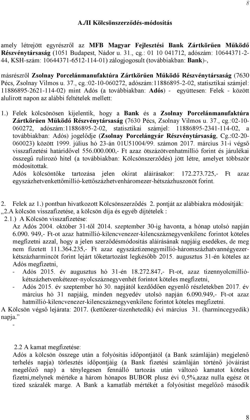 ) Felek kölcsönösen kijelentik, hogy a Bank és a Zsolnay Porcelánmanufaktúra Zártkörűen Működő Részvénytársaság (7630 Pécs, Zsolnay Vilmos u. 37., cg.