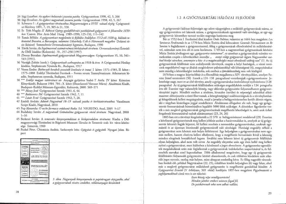 7, 19,.305 és 21, 338 32 Sz. Tóth Magda: II Rákólzi György gyulafehérvári patikájának gyógyszerei ó felszerelése 1650- ben.-comm. Hist Artis Med.