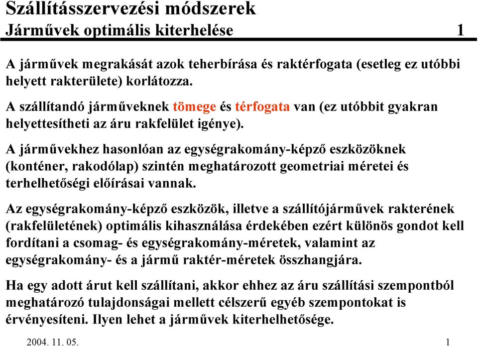 A jármvekhez hasonlóan az egységrakomány-képz' eszközöknek (konténer, rakodólap) szintén meghatározott geometriai méretei és terhelhet'ségi el'írásai vannak.