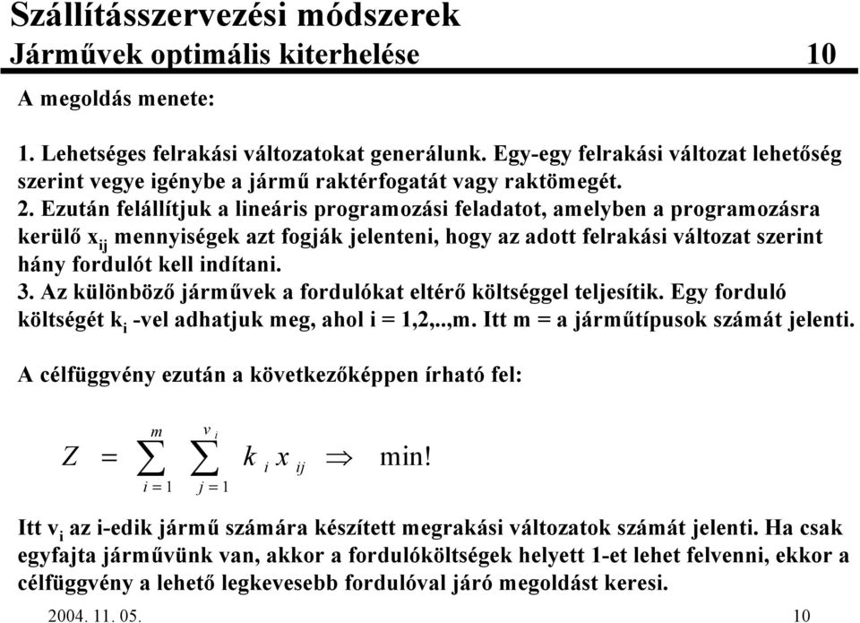 Az különböz' jármvek a fordulókat eltér' költséggel teljesítik. Egy forduló költségét k i -vel adhatjuk meg, ahol i = 1,2,..,m. Itt m = a jármtípusok számát jelenti.