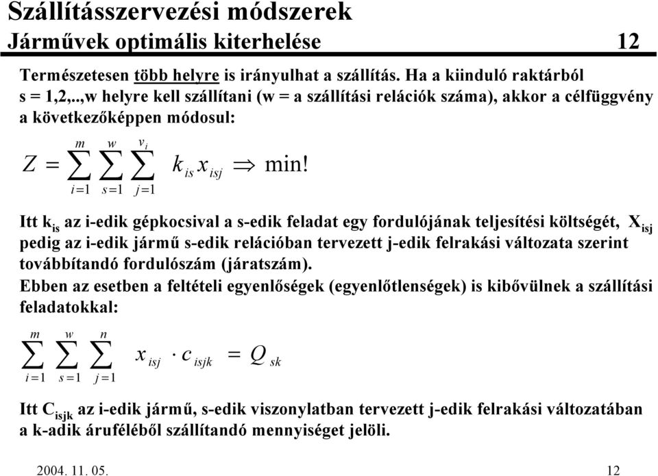 költségét, X isj pedig az i-edik járm s-edik relációban tervezett j-edik felrakási változata szerint továbbítandó fordulószám (járatszám).