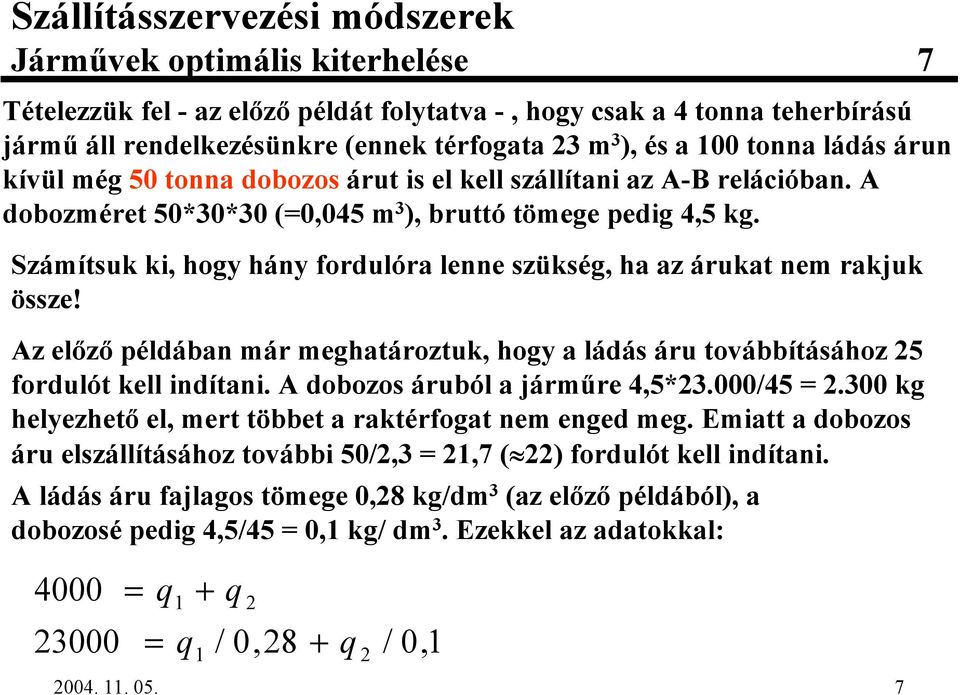 Számítsuk ki, hogy hány fordulóra lenne szükség, ha az árukat nem rakjuk össze! Az el'z' példában már meghatároztuk, hogy a ládás áru továbbításához 25 fordulót kell indítani.