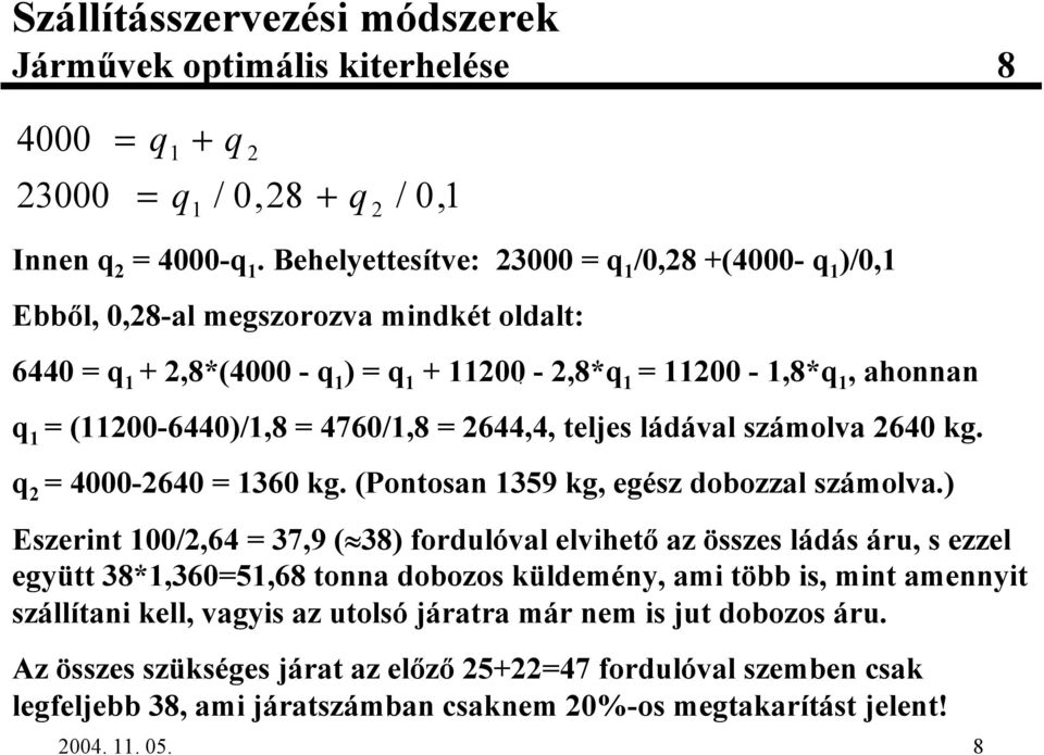 4760/1,8 = 2644,4, teljes ládával számolva 2640 kg. q 2 = 4000-2640 = 1360 kg. (Pontosan 1359 kg, egész dobozzal számolva.