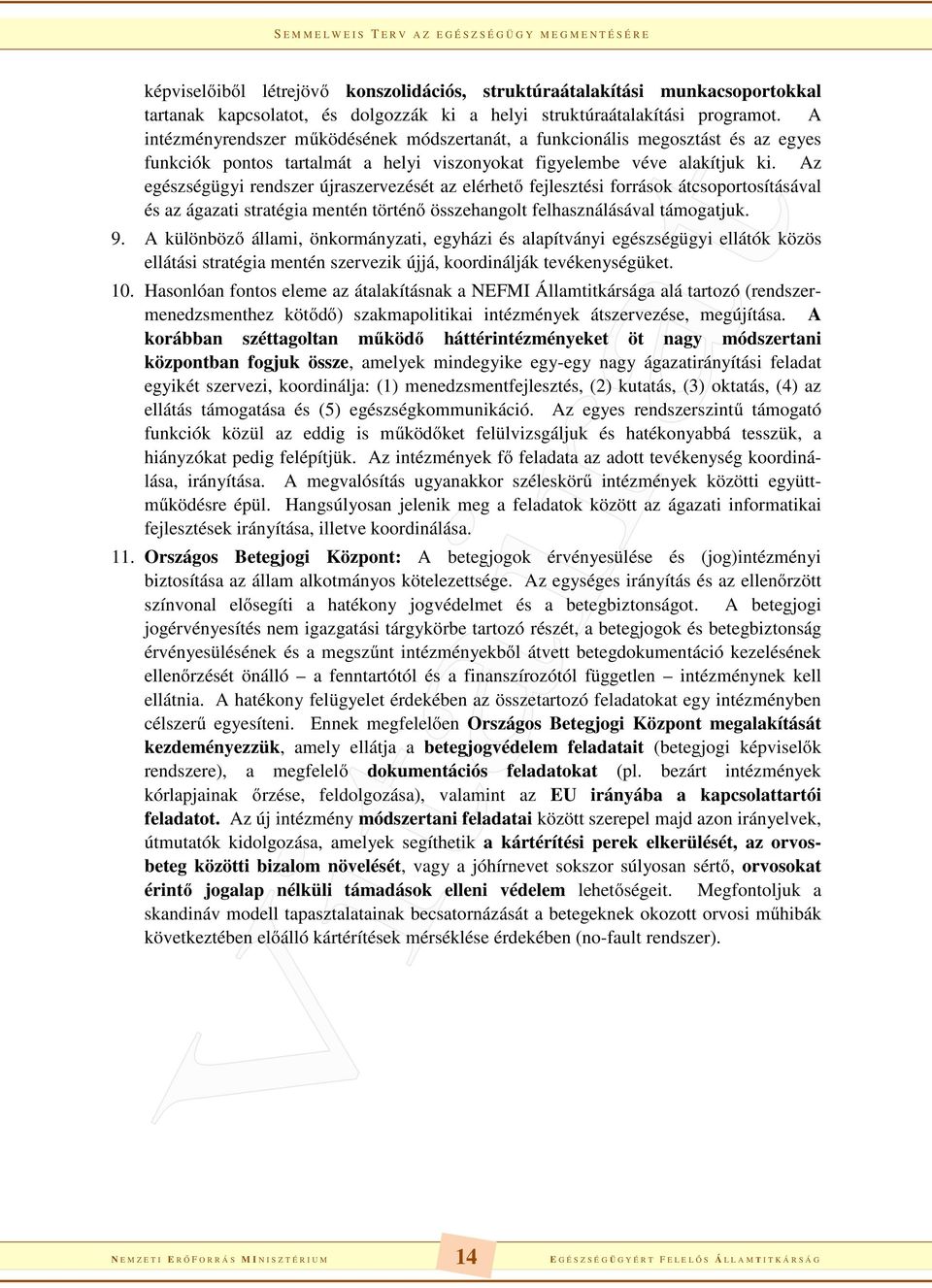 Az egészségügyi rendszer újraszervezését az elérhető fejlesztési források átcsoportosításával és az ágazati stratégia mentén történő összehangolt felhasználásával támogatjuk. 9.