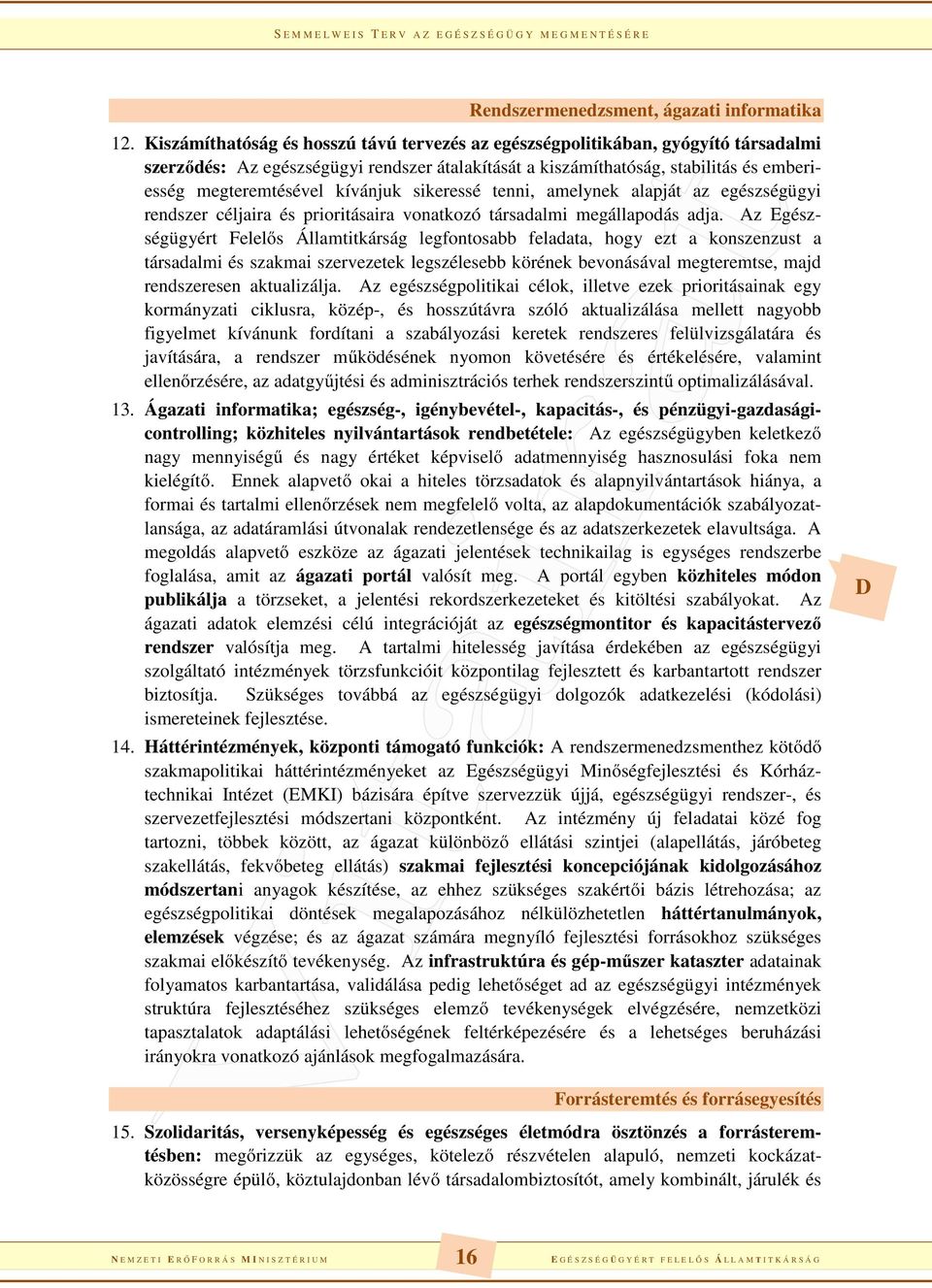 kívánjuk sikeressé tenni, amelynek alapját az egészségügyi rendszer céljaira és prioritásaira vonatkozó társadalmi megállapodás adja.