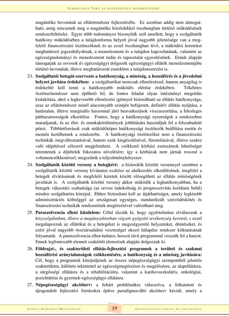 összhangban lévő, a működési kereteket meghatározó jogszabályoknak, a menedzsment és a tulajdon kapcsolatának, valamint az egészségtudományi és menedzsment tudás és tapasztalat egyesítésének.