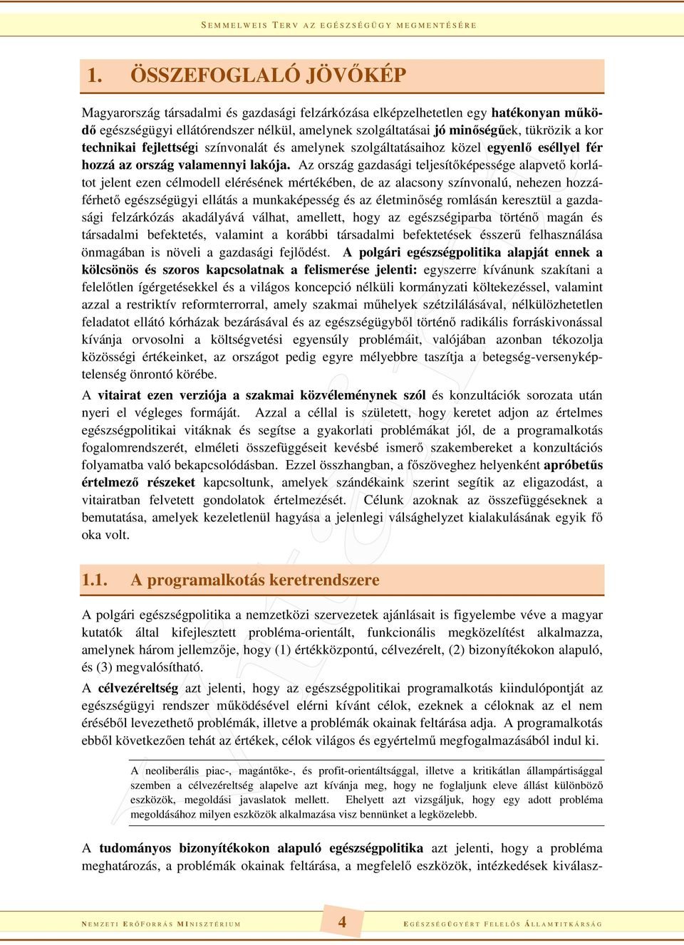 Az ország gazdasági teljesítőképessége alapvető korlátot jelent ezen célmodell elérésének mértékében, de az alacsony színvonalú, nehezen hozzáférhető egészségügyi ellátás a munkaképesség és az