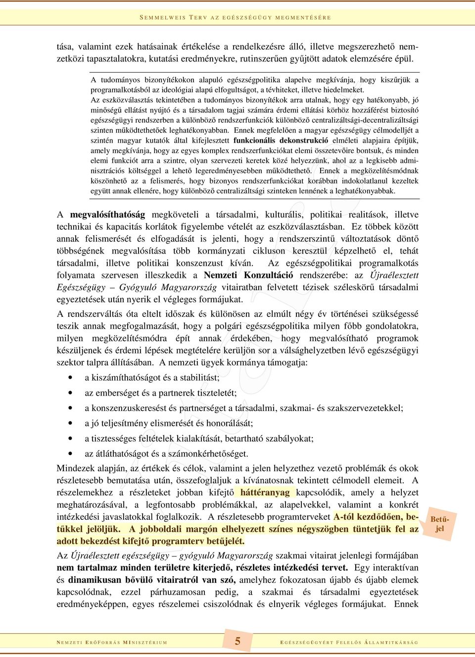 Az eszközválasztás tekintetében a tudományos bizonyítékok arra utalnak, hogy egy hatékonyabb, jó minőségű ellátást nyújtó és a társadalom tagjai számára érdemi ellátási körhöz hozzáférést biztosító