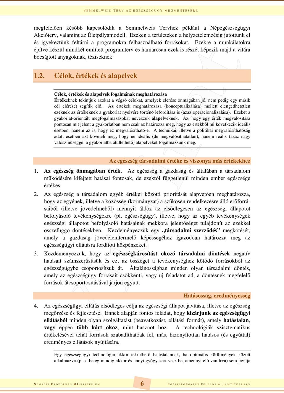 Ezekre a munkálatokra építve készül mindkét említett programterv és hamarosan ezek is részét képezik majd a vitára bocsájtott anyagoknak, téziseknek. 1.2.