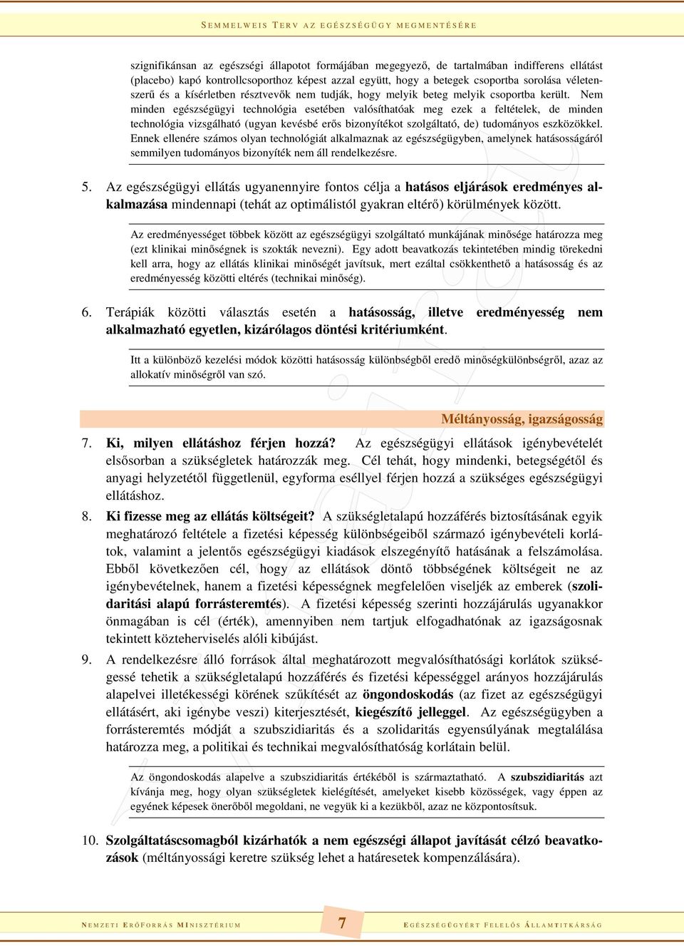 Nem minden egészségügyi technológia esetében valósíthatóak meg ezek a feltételek, de minden technológia vizsgálható (ugyan kevésbé erős bizonyítékot szolgáltató, de) tudományos eszközökkel.