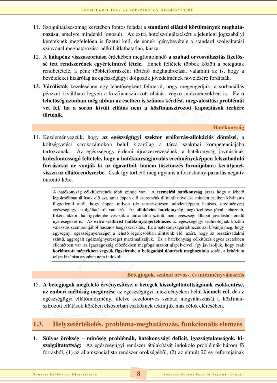 A hálapénz visszaszorítása érdekében megfontolandó a szabad orvosválasztás fizetőssé tett rendszerének egyértelművé tétele.