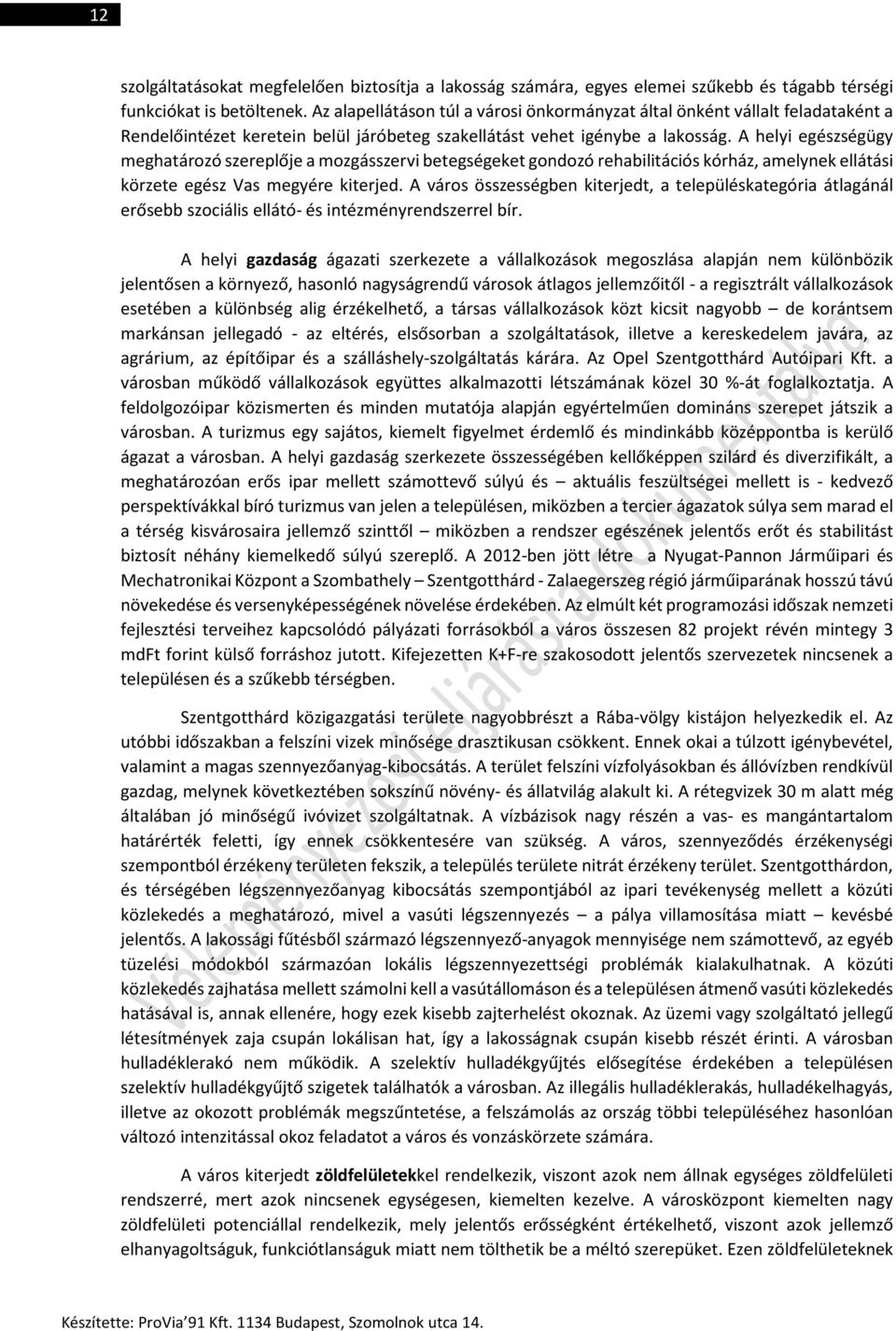 A helyi egészségügy meghatározó szereplője a mozgásszervi betegségeket gondozó rehabilitációs kórház, amelynek ellátási körzete egész Vas megyére kiterjed.