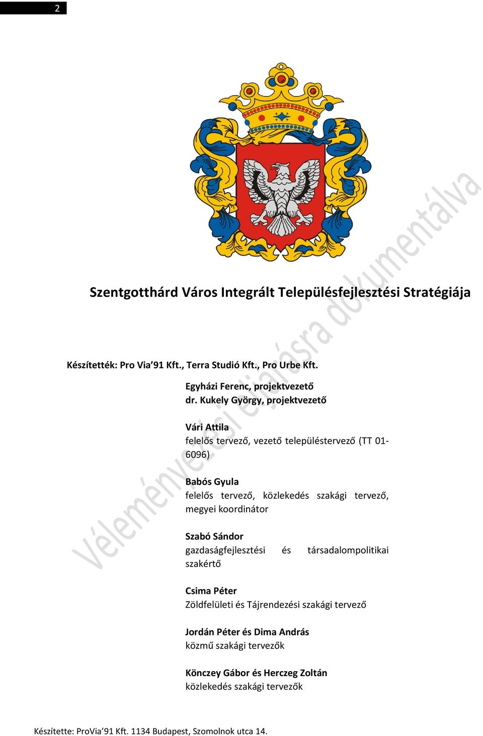 megyei koordinátor Szabó Sándor gazdaságfejlesztési és társadalompolitikai szakértő Csima Péter Zöldfelületi és Tájrendezési szakági tervező Jordán