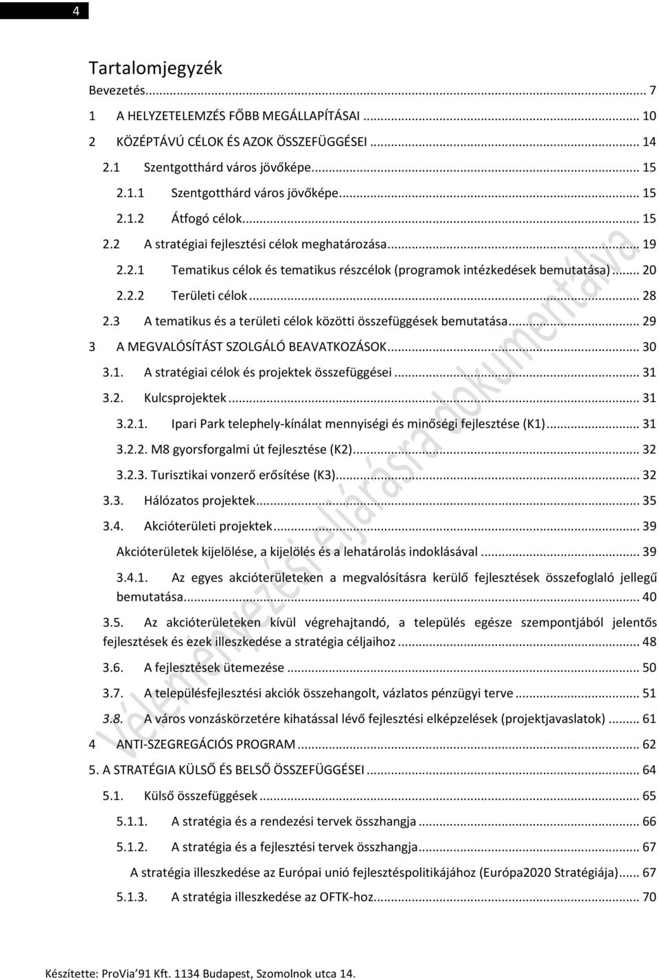 3 A tematikus és a területi célok közötti összefüggések bemutatása... 29 3 A MEGVALÓSÍTÁST SZOLGÁLÓ BEAVATKOZÁSOK... 30 3.1. A stratégiai célok és projektek összefüggései... 31 3.2. Kulcsprojektek.