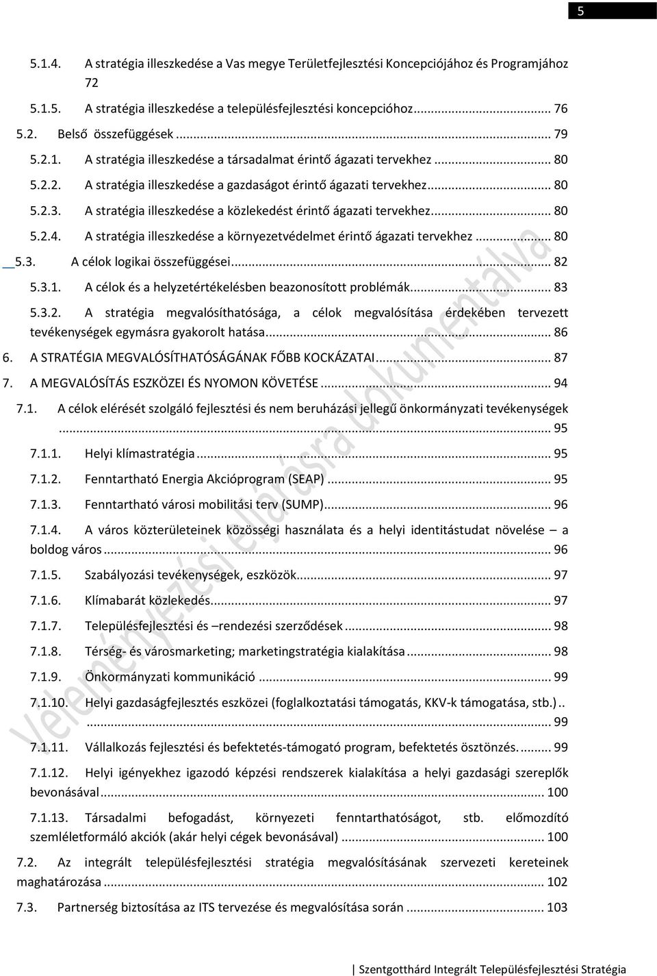 A stratégia illeszkedése a közlekedést érintő ágazati tervekhez... 80 5.2.4. A stratégia illeszkedése a környezetvédelmet érintő ágazati tervekhez... 80 5.3. A célok logikai összefüggései... 82 5.3.1.