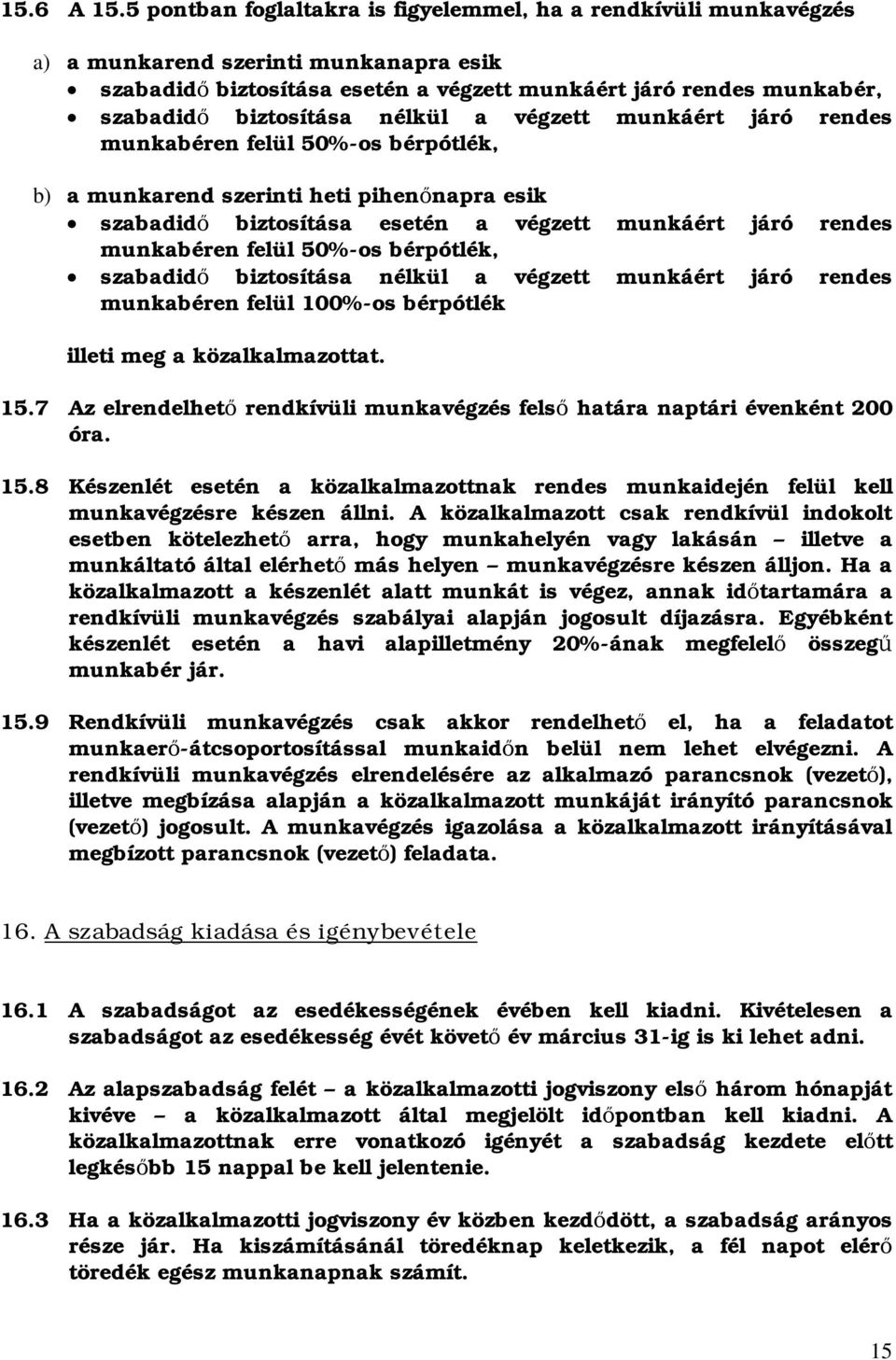 nélkül a végzett munkáért járó rendes munkabéren felül 50%os bérpótlék, b) a munkarend szerinti heti pihennapra esik szabadid biztosítása esetén a végzett munkáért járó rendes munkabéren felül 50%os