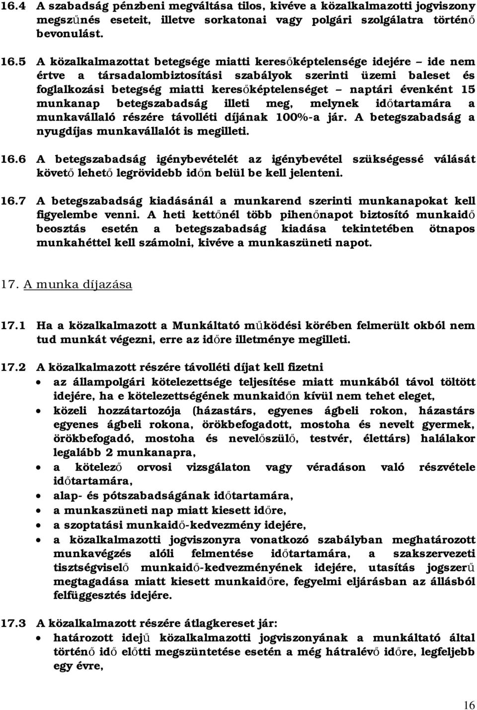 évenként 5 munkanap betegszabadság illeti meg, melynek idtartamára a munkavállaló részére távolléti díjának 00%a jár. A betegszabadság a nyugdíjas munkavállalót is megilleti. 6.