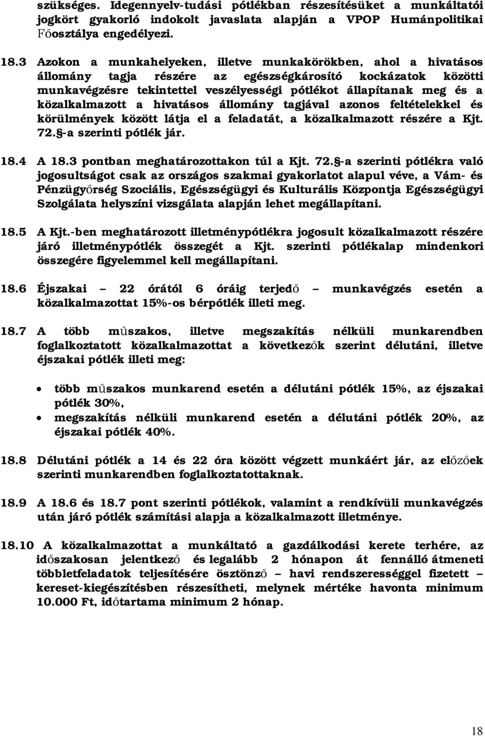 közalkalmazott a hivatásos állomány tagjával azonos feltételekkel és körülmények között látja el a feladatát, a közalkalmazott részére a Kjt. 7. a szerinti pótlék jár. 8.4 A 8.