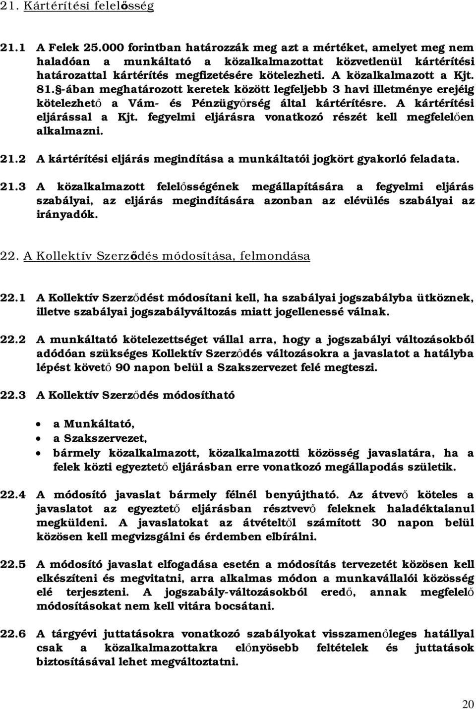 8. ában meghatározott keretek között legfeljebb 3 havi illetménye erejéig kötelezhet a Vám és Pénzügyrség által kártérítésre. A kártérítési eljárással a Kjt.