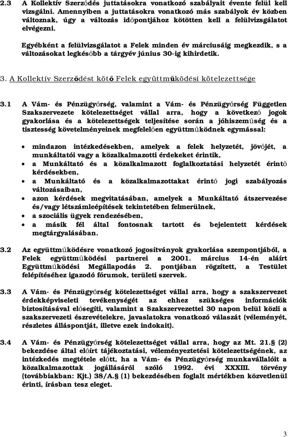 Egyébként a felülvizsgálatot a Felek minden év márciusáig megkezdik, s a változásokat legkésbb a tárgyév június 30ig kihirdetik. 3. A Kollektív Szerzdést köt Felek együttmködési kötelezettsége 3.