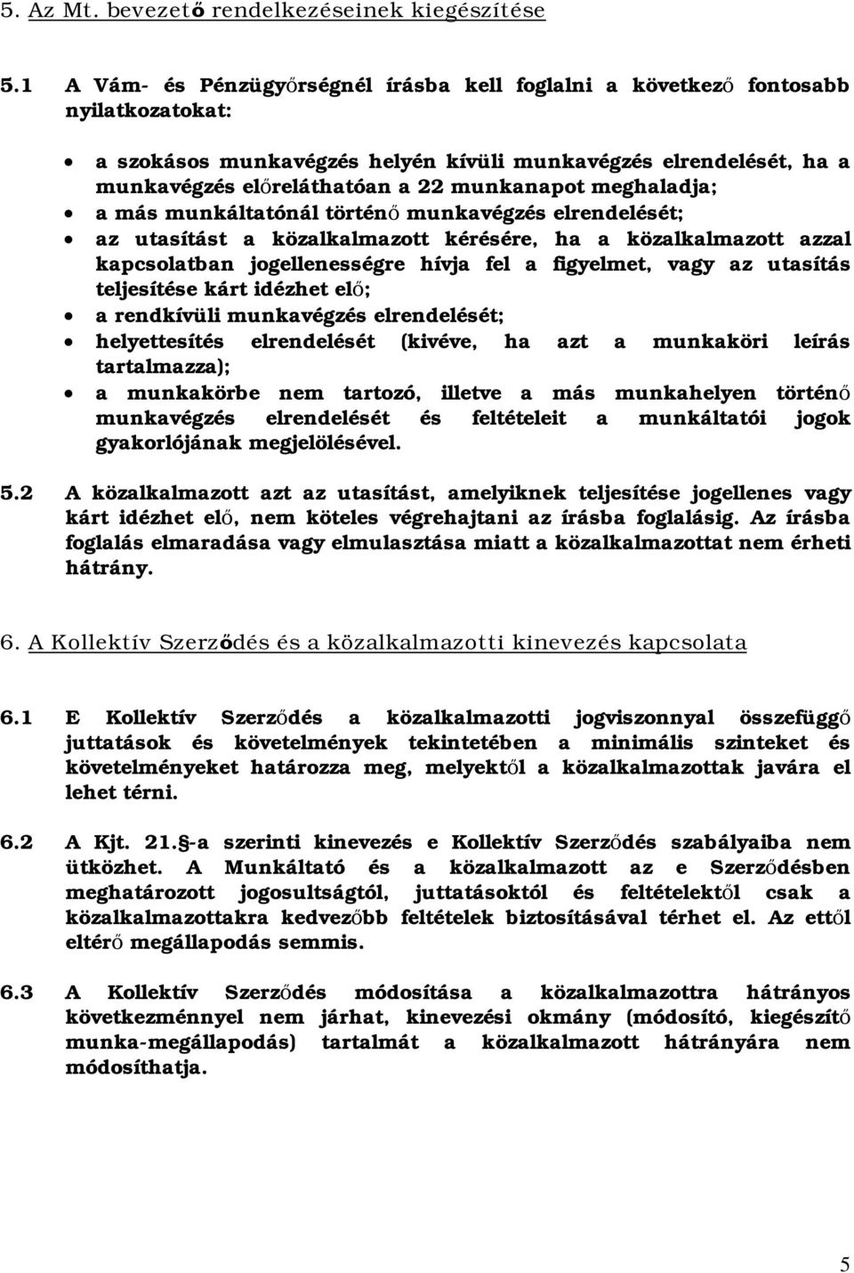 meghaladja; a más munkáltatónál történ munkavégzés elrendelését; az utasítást a közalkalmazott kérésére, ha a közalkalmazott azzal kapcsolatban jogellenességre hívja fel a figyelmet, vagy az utasítás